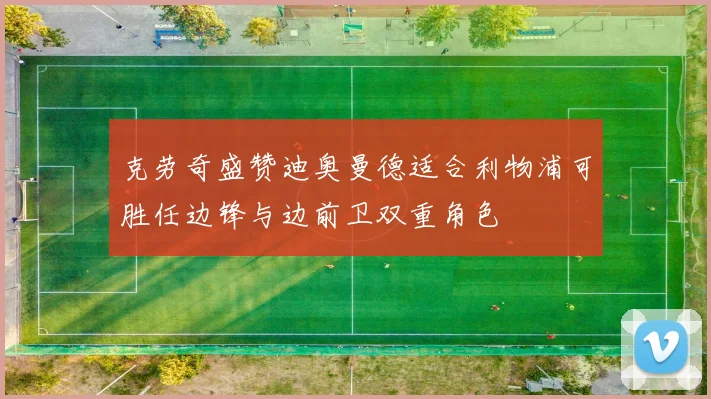 克劳奇盛赞迪奥曼德适合利物浦可胜任边锋与边前卫双重角色